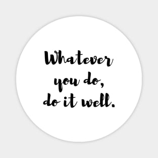 Whatever you do, do it well. Quote Magnet